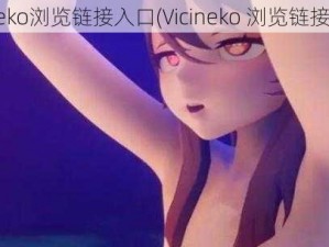 vicineko浏览链接入口(Vicineko 浏览链接入口)