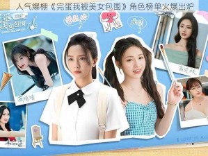 人气爆棚《完蛋我被美女包围》角色榜单火爆出炉