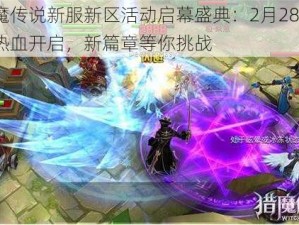 猎魔传说新服新区活动启幕盛典：2月28日8时热血开启，新篇章等你挑战