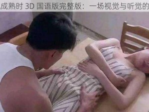 蜜桃成熟时 3D 国语版完整版：一场视觉与听觉的盛宴