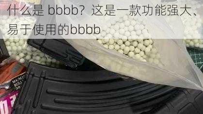 什么是 bbbb？这是一款功能强大、易于使用的bbbb