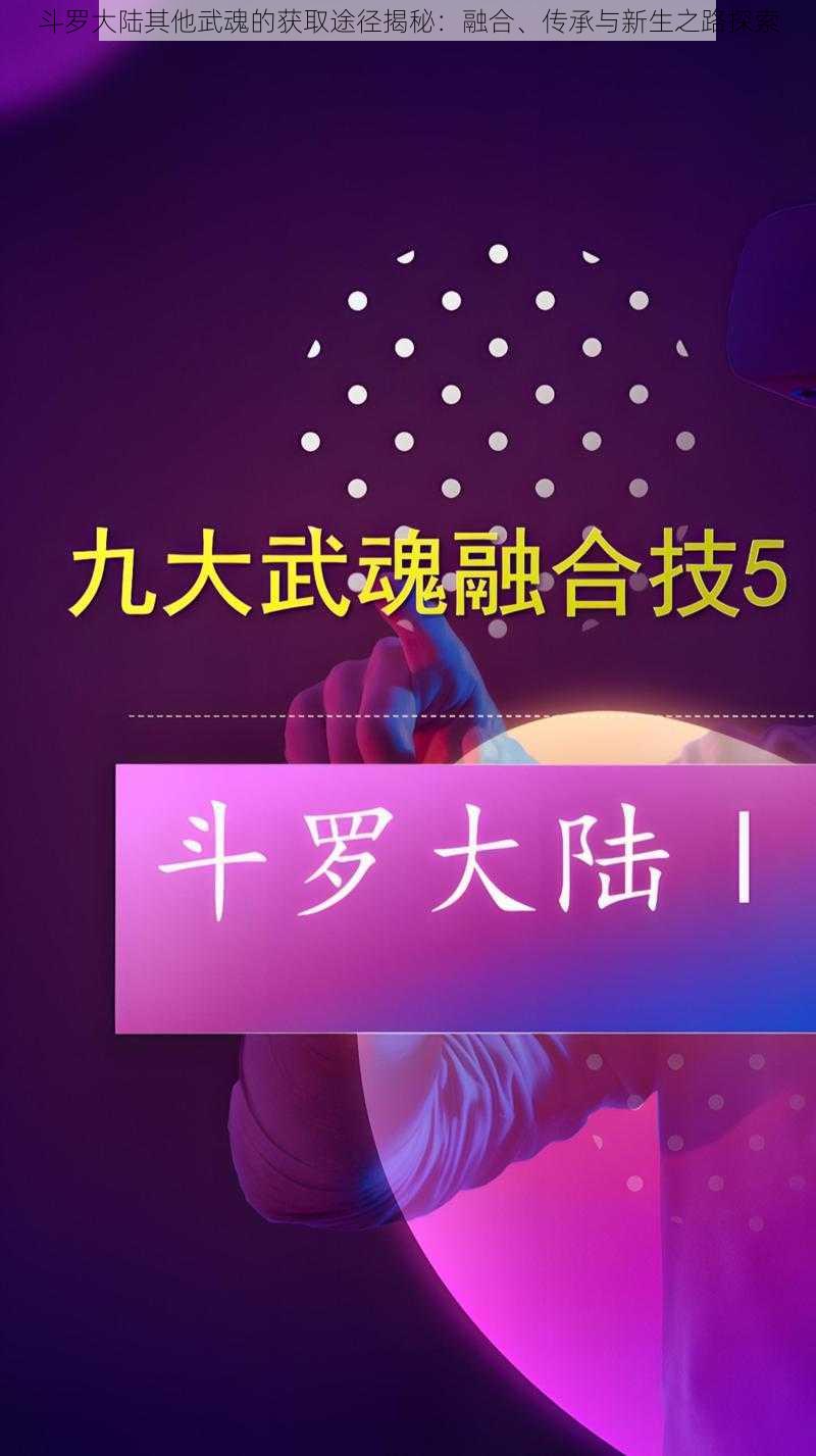 斗罗大陆其他武魂的获取途径揭秘：融合、传承与新生之路探索