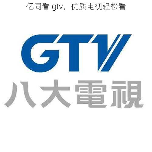 亿同看 gtv，优质电视轻松看