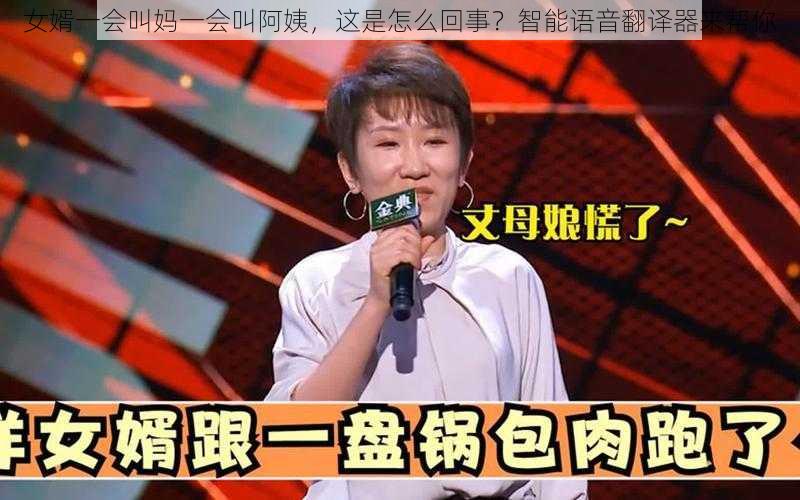 女婿一会叫妈一会叫阿姨，这是怎么回事？智能语音翻译器来帮你