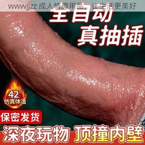 wwwjjzz 成人情趣用品，让生活更美好