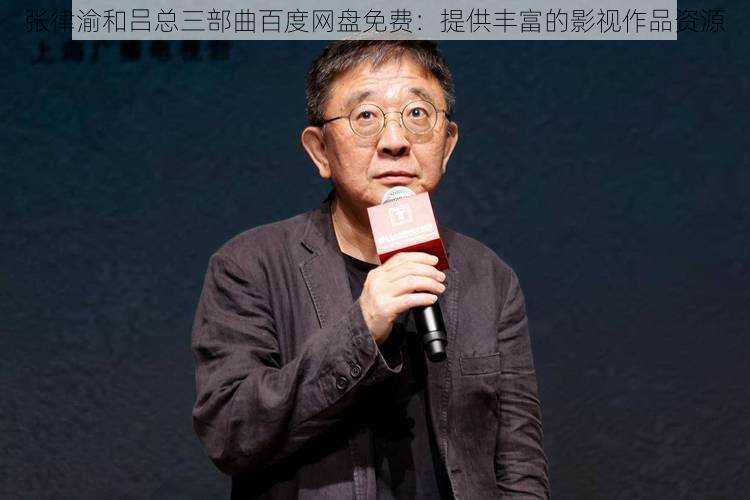 张律渝和吕总三部曲百度网盘免费：提供丰富的影视作品资源