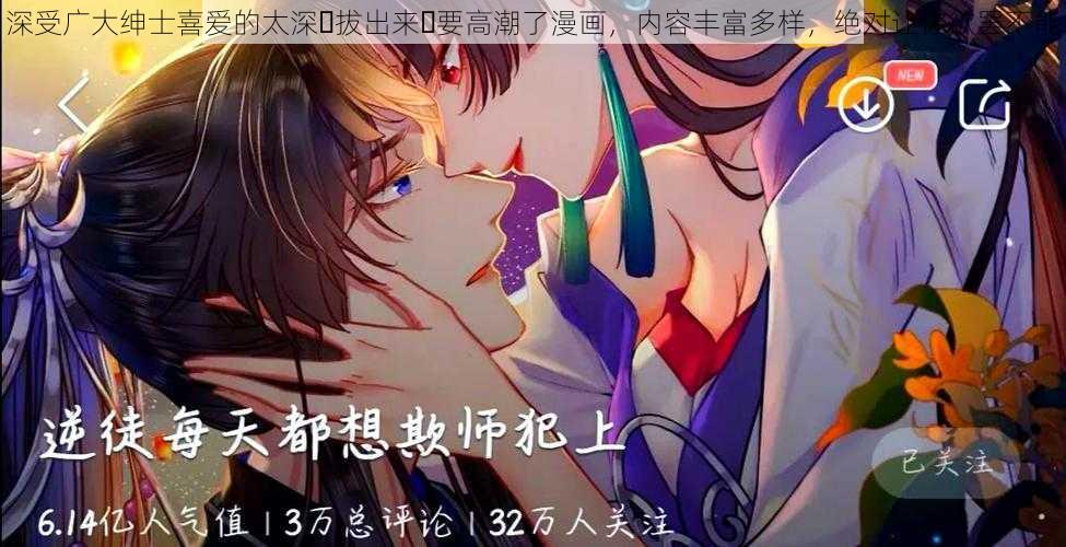 深受广大绅士喜爱的太深⋯拔出来⋯要高潮了漫画，内容丰富多样，绝对让你欲罢不能