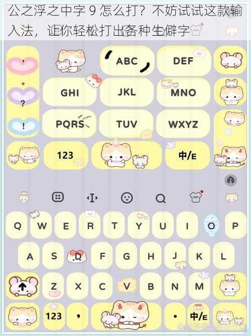 公之浮之中字 9 怎么打？不妨试试这款输入法，让你轻松打出各种生僻字
