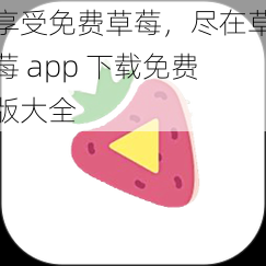 享受免费草莓，尽在草莓 app 下载免费版大全