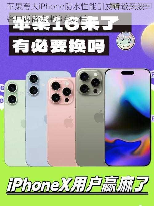 苹果夸大iPhone防水性能引发诉讼风波：客户诉诸法律追究责任