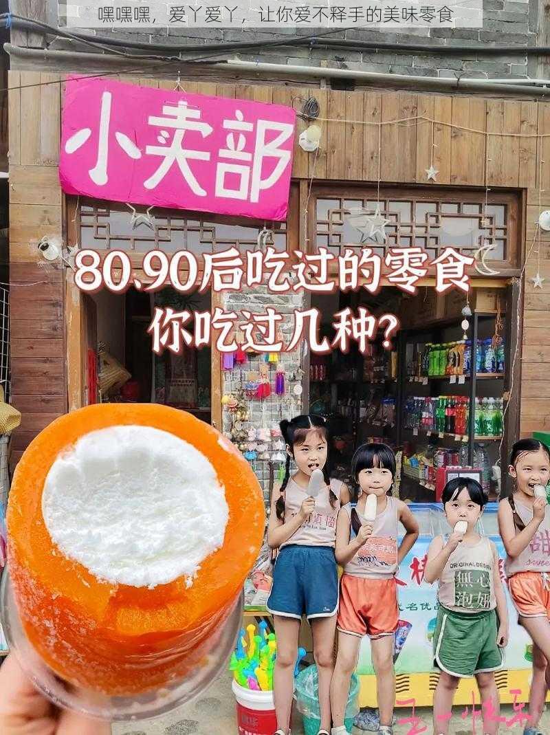 嘿嘿嘿，爱丫爱丫，让你爱不释手的美味零食