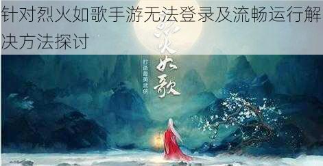 针对烈火如歌手游无法登录及流畅运行解决方法探讨