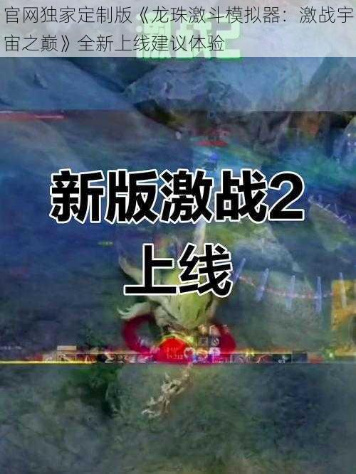 官网独家定制版《龙珠激斗模拟器：激战宇宙之巅》全新上线建议体验