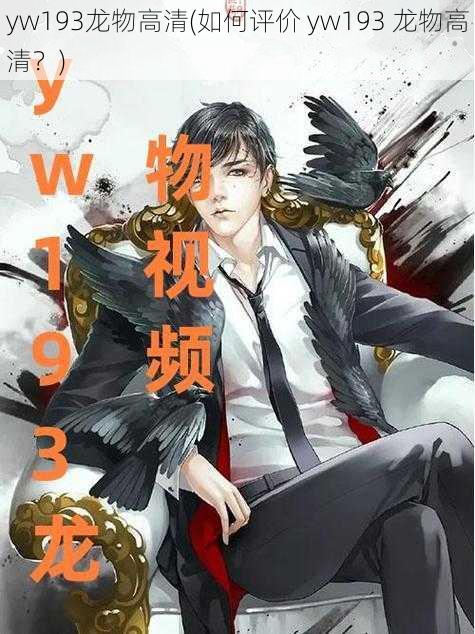 yw193龙物高清(如何评价 yw193 龙物高清？)