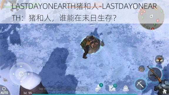 LASTDAYONEARTH猪和人-LASTDAYONEARTH：猪和人，谁能在末日生存？