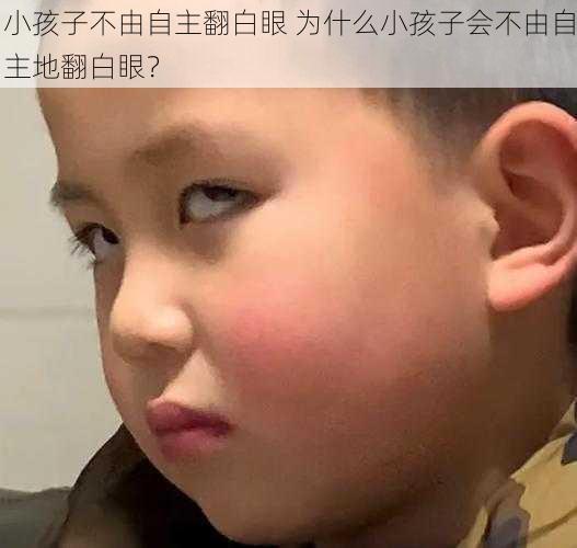 小孩子不由自主翻白眼 为什么小孩子会不由自主地翻白眼？