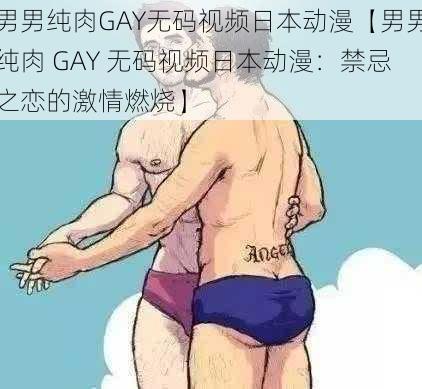 男男纯肉GAY无码视频日本动漫【男男纯肉 GAY 无码视频日本动漫：禁忌之恋的激情燃烧】