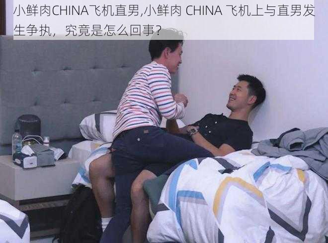 小鲜肉CHINA飞机直男,小鲜肉 CHINA 飞机上与直男发生争执，究竟是怎么回事？