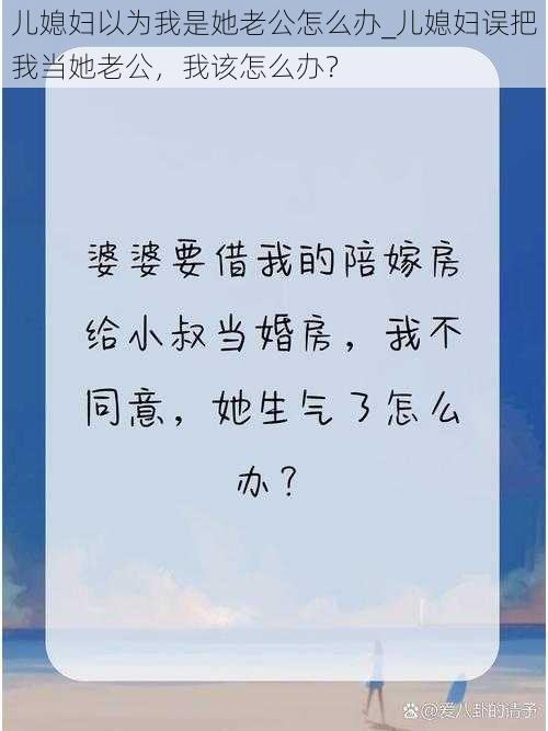 儿媳妇以为我是她老公怎么办_儿媳妇误把我当她老公，我该怎么办？