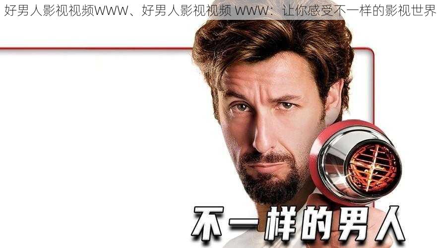 好男人影视视频WWW、好男人影视视频 WWW：让你感受不一样的影视世界