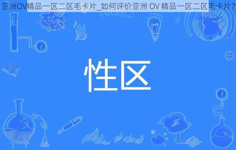 亚洲OV精品一区二区毛卡片_如何评价亚洲 OV 精品一区二区毛卡片？