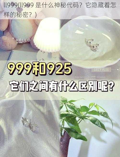 ll999(ll999 是什么神秘代码？它隐藏着怎样的秘密？)