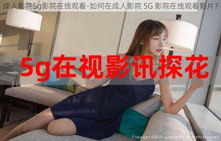 成人影院5g影院在线观看-如何在成人影院 5G 影院在线观看影片？