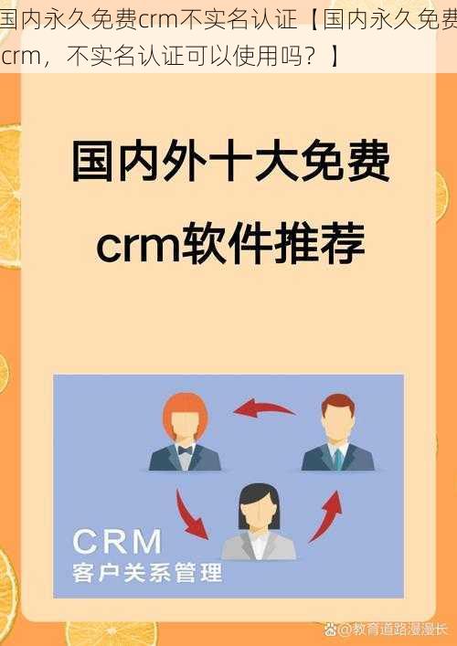 国内永久免费crm不实名认证【国内永久免费 crm，不实名认证可以使用吗？】