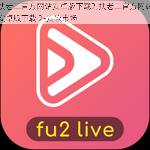 扶老二官方网站安卓版下载2;扶老二官方网站安卓版下载 2-安软市场