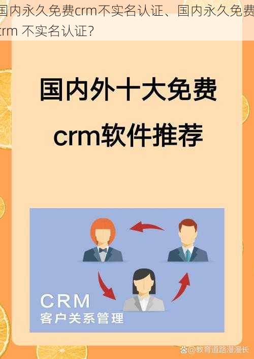 国内永久免费crm不实名认证、国内永久免费 crm 不实名认证？