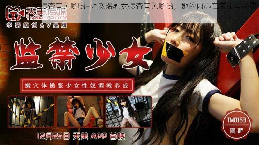 调教爆乳女捜査官色哟哟—调教爆乳女捜査官色哟哟，她的内心在羞耻与兴奋之间挣扎