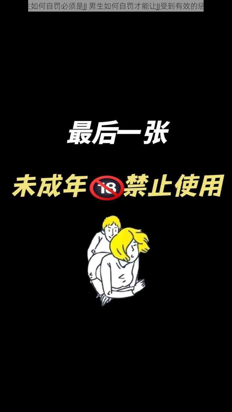 男生如何自罚必须是JJ 男生如何自罚才能让JJ受到有效的惩罚？