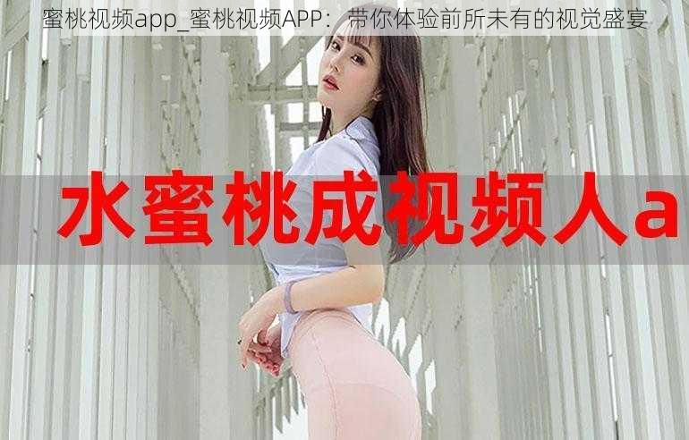 蜜桃视频app_蜜桃视频APP：带你体验前所未有的视觉盛宴