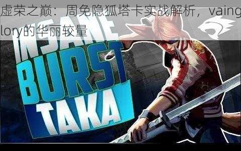 虚荣之巅：周免隐狐塔卡实战解析，vainglory的华丽较量