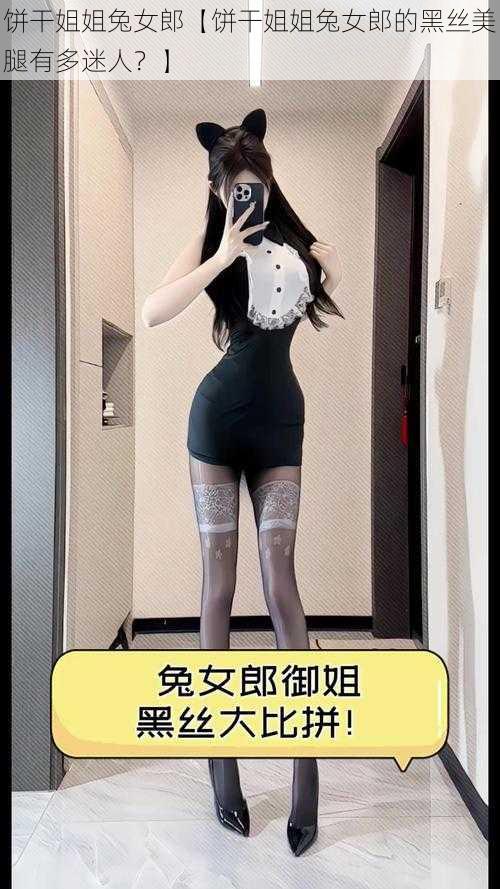 饼干姐姐兔女郎【饼干姐姐兔女郎的黑丝美腿有多迷人？】