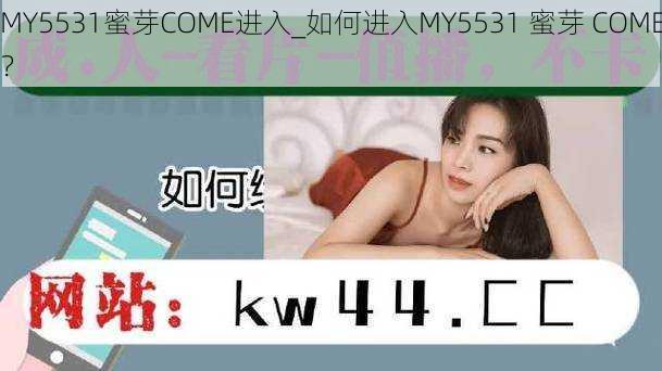 MY5531蜜芽COME进入_如何进入MY5531 蜜芽 COME？