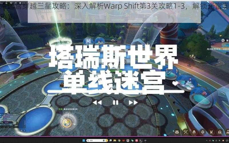 《迷宫穿越三星攻略：深入解析Warp Shift第3关攻略1-3，解锁迷宫奥秘》