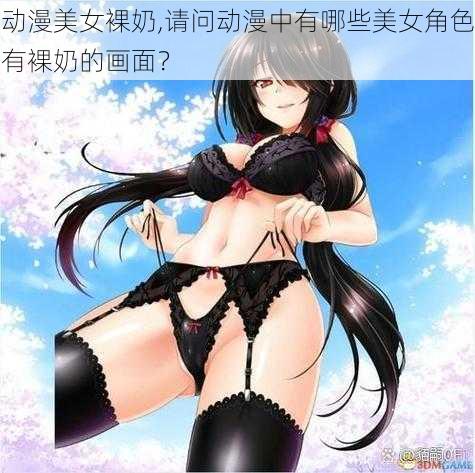 动漫美女裸奶,请问动漫中有哪些美女角色有裸奶的画面?