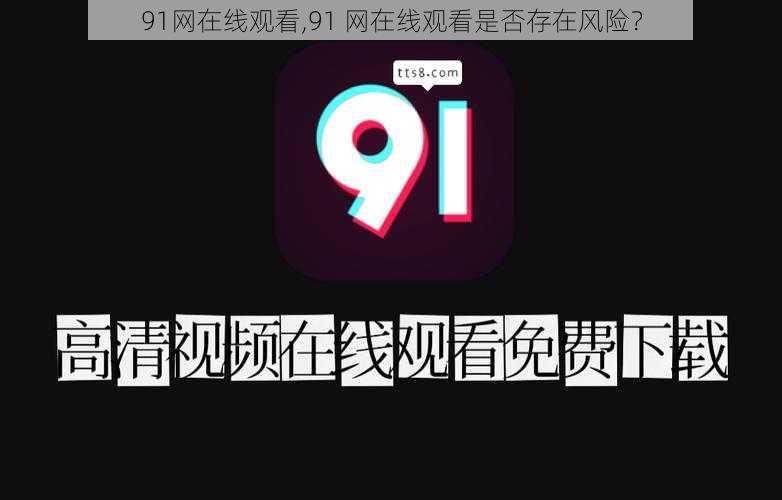 91网在线观看,91 网在线观看是否存在风险?